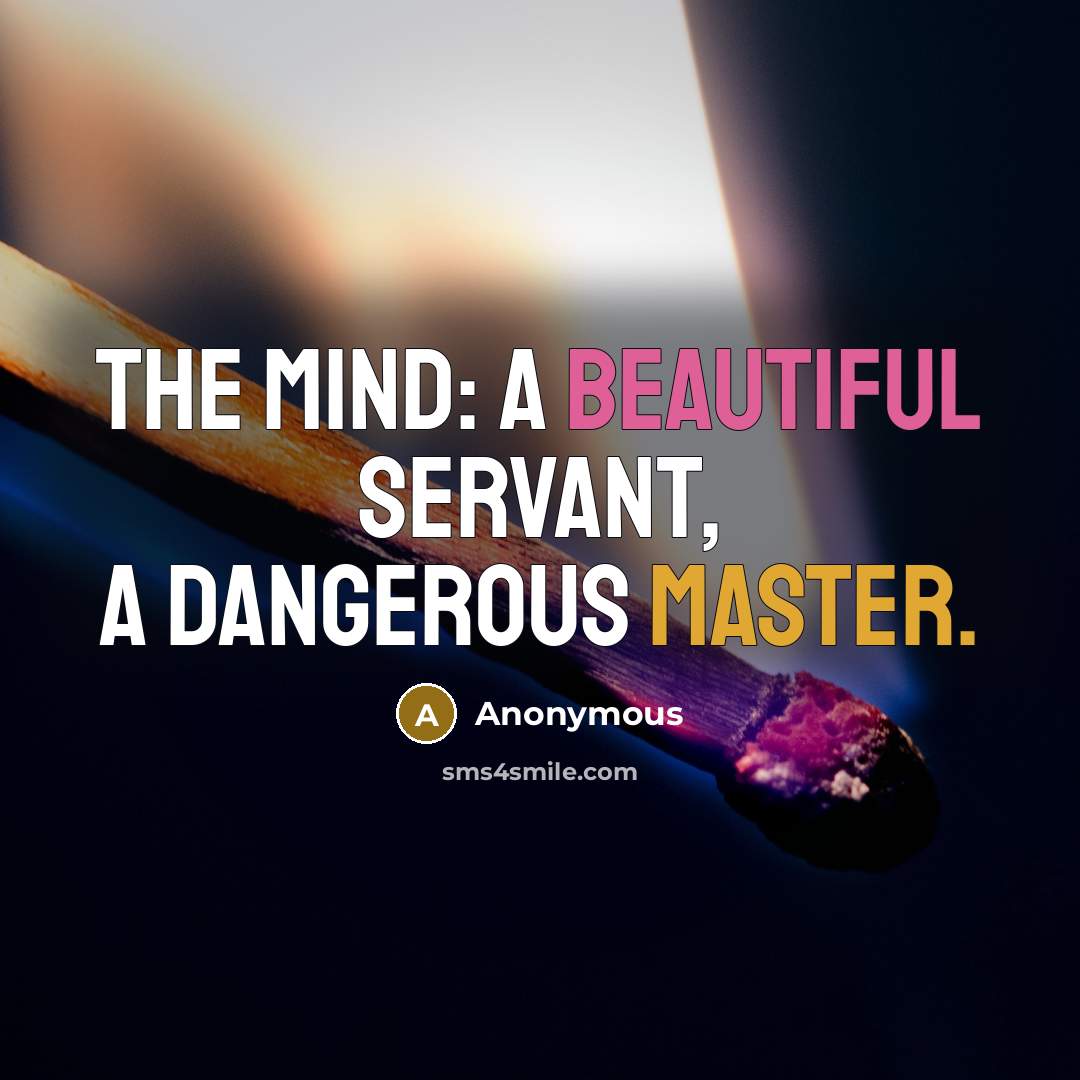 “The Mind: a beautiful servant, a dangerous master.” quote by Anonymous