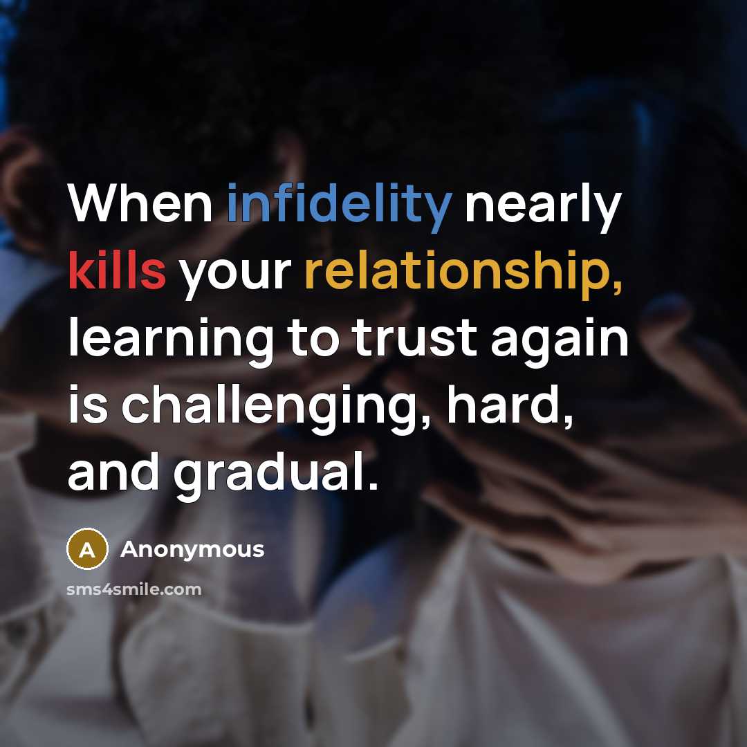 “When infidelity nearly kills your relationship, learning to trust again is challenging, hard, and gradual.” quote by Anonymous
