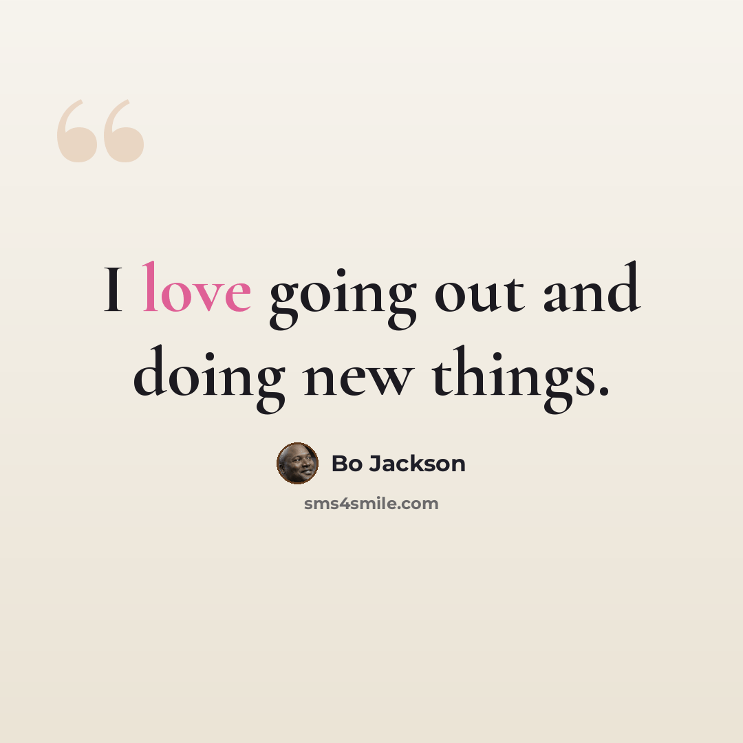 “I love going out and doing new things.” quote by Bo Jackson