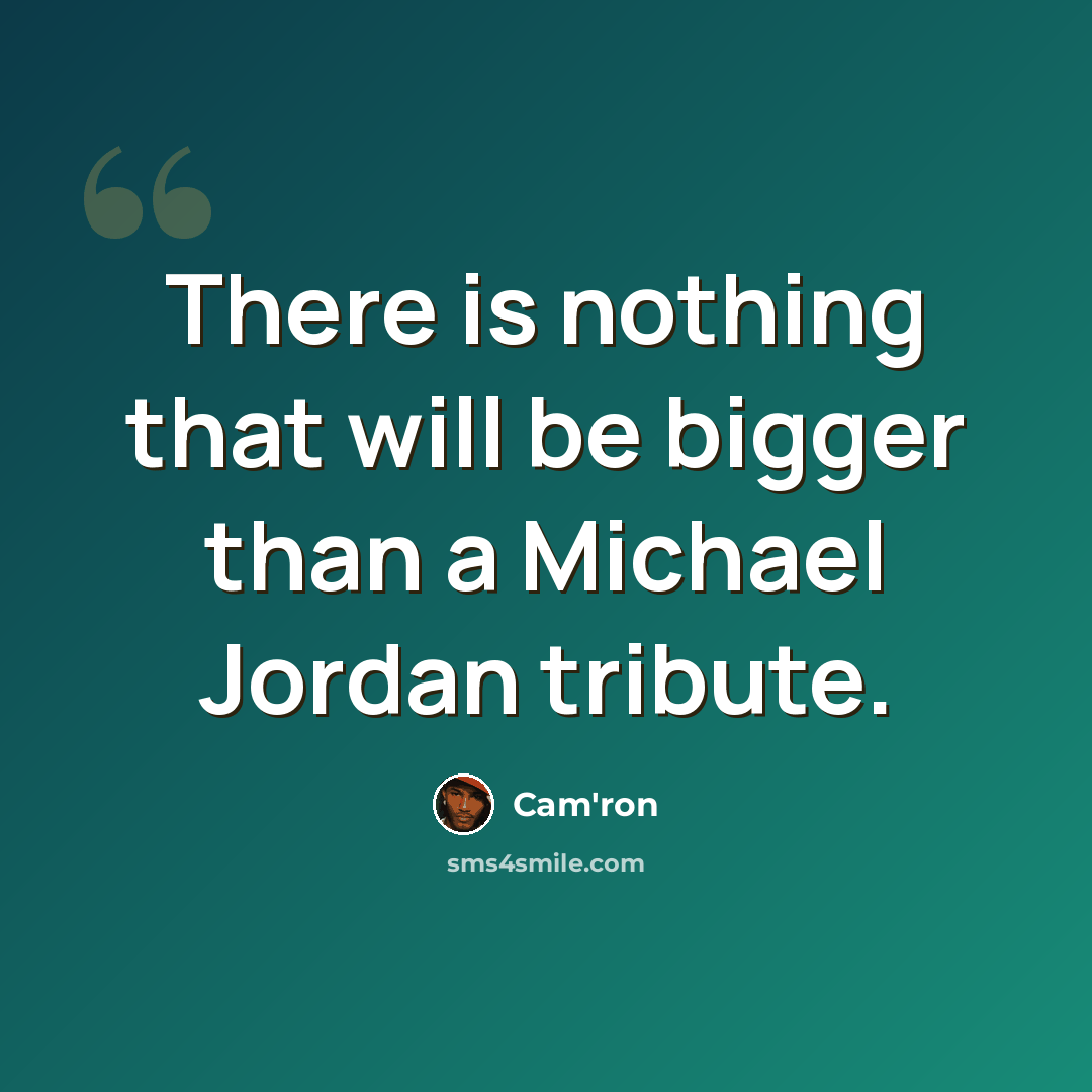 “There is nothing that will be bigger than a Michael Jordan tribute.” quote by Cam'ron