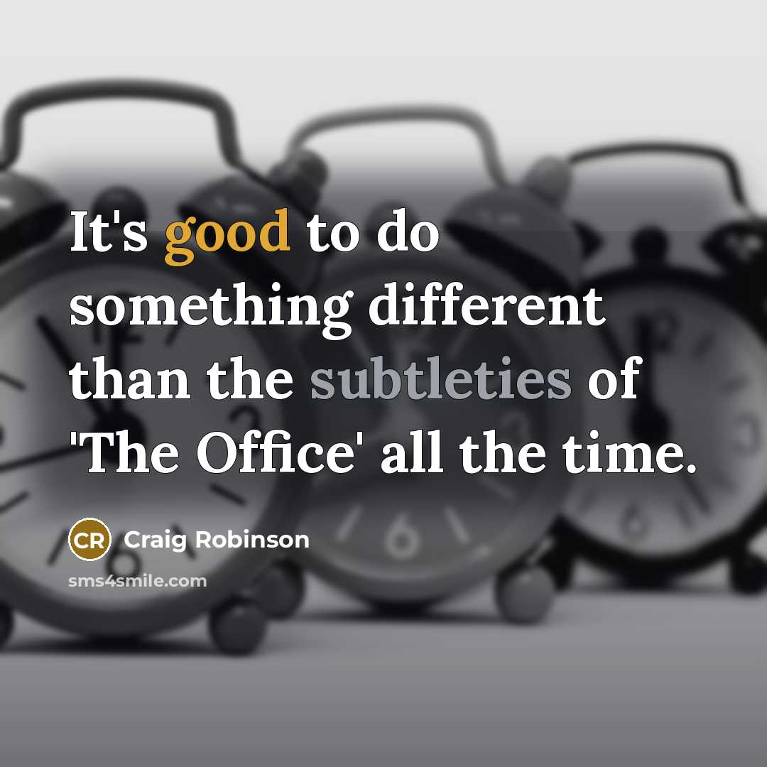 “It's good to do something different than the subtleties of 'The Office' all the time.” quote by Craig Robinson