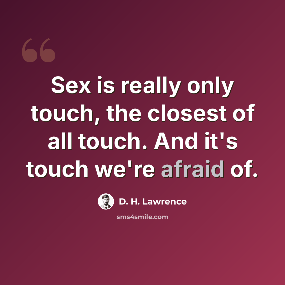 “Sex is really only touch, the closest of all touch. And it's touch we're afraid of.” quote by D. H. Lawrence