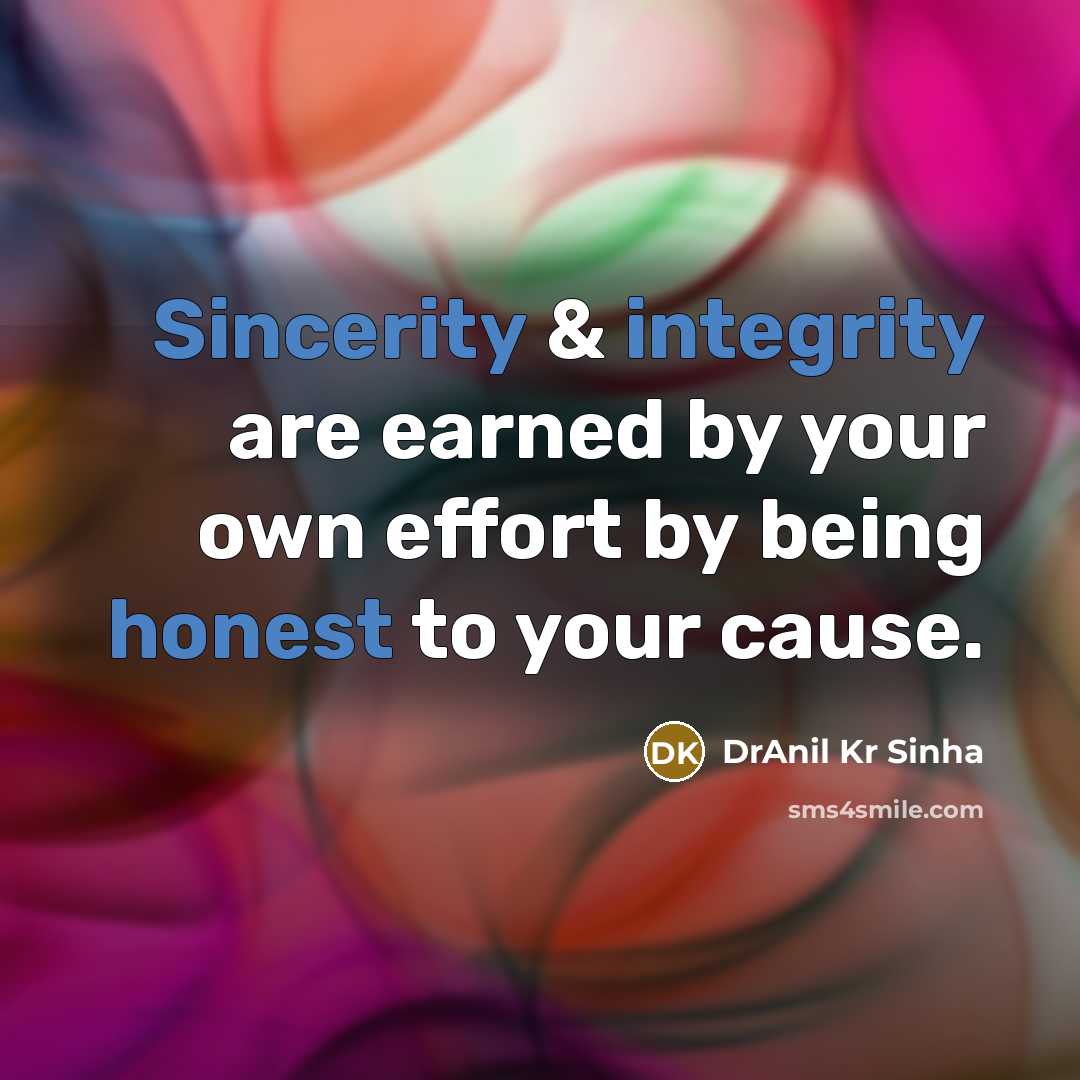 “Sincerity & integrity are earned by your own effort by being honest to your cause.” quote by DrAnil Kr Sinha