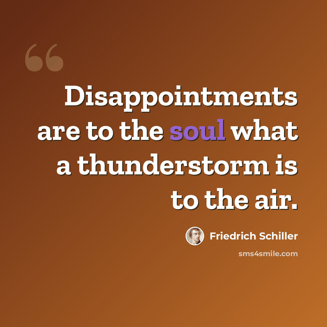 “Disappointments are to the soul what a thunderstorm is to the air.” quote by Friedrich Schiller