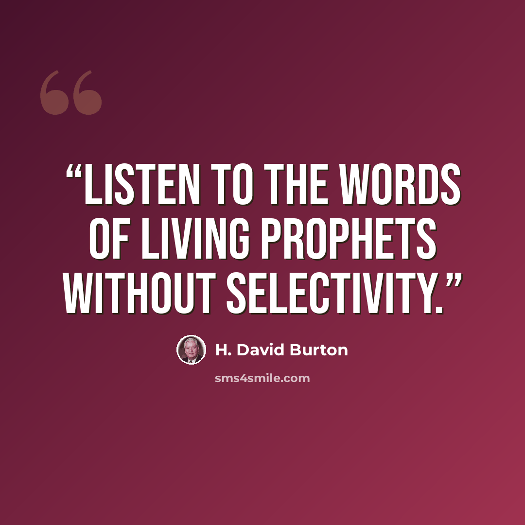 “Listen to the words of living prophets without selectivity.” quote by H. David Burton