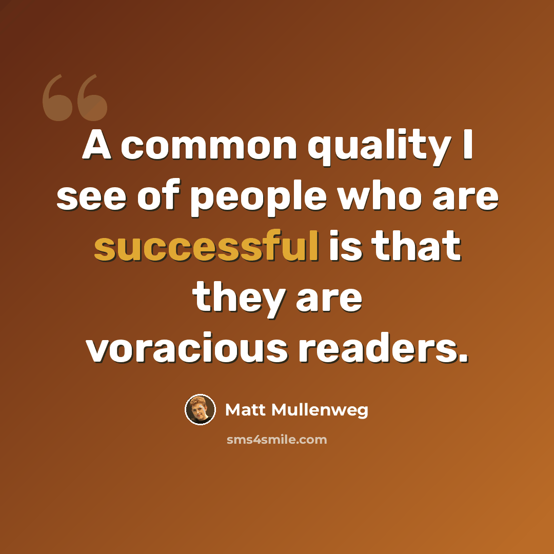 “A common quality I see of people who are successful is that they are voracious readers.” quote by Matt Mullenweg