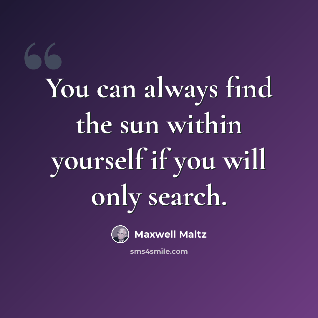 “You can always find the sun within yourself if you will only search.” quote by Maxwell Maltz
