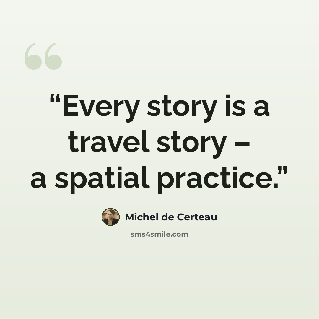“Every story is a travel story – a spatial practice.” quote by Michel de Certeau