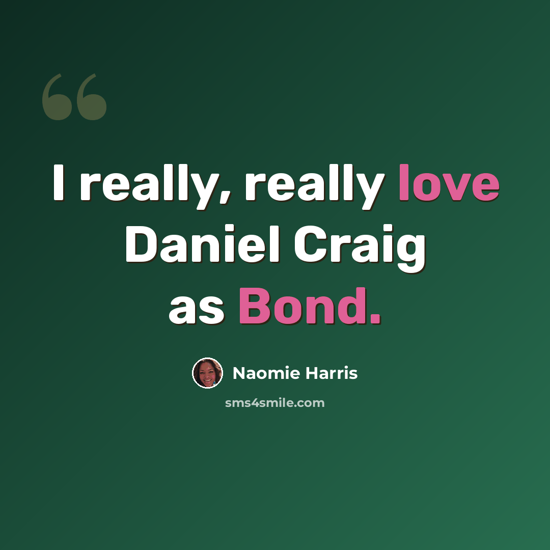 “I really, really love Daniel Craig as Bond.” quote by Naomie Harris