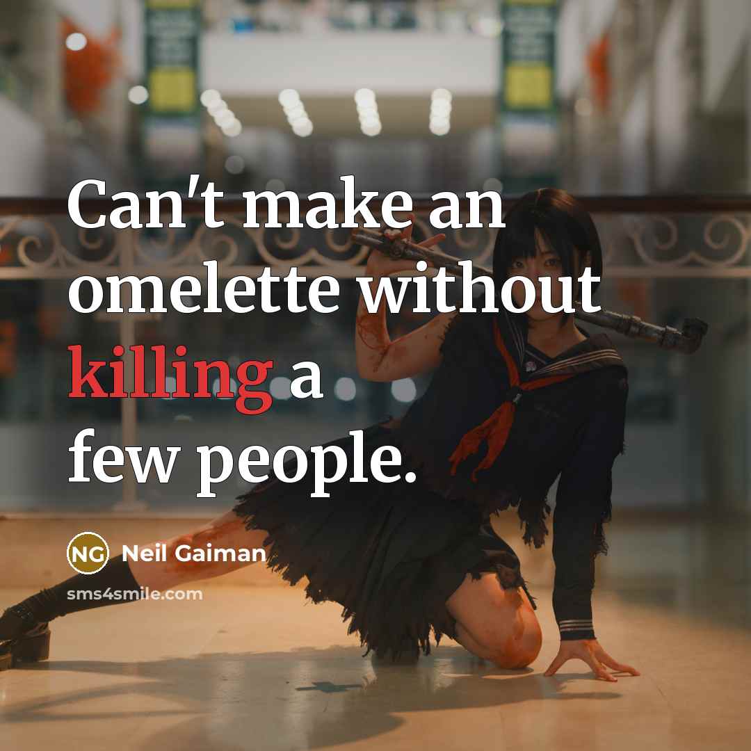 “Can't make an omelette without killing a few people.” quote by Neil Gaiman