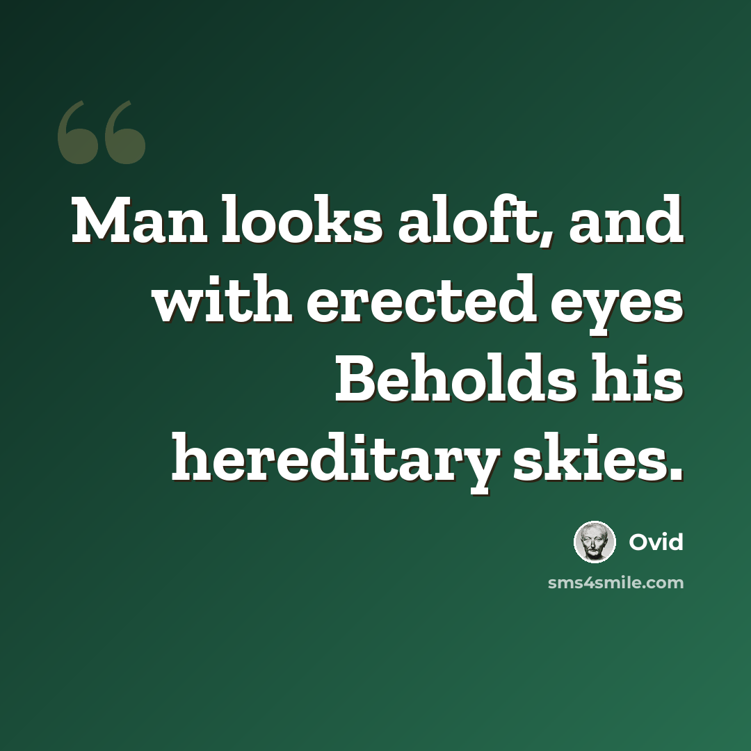 “Man looks aloft, and with erected eyes Beholds his hereditary skies.” quote by Ovid