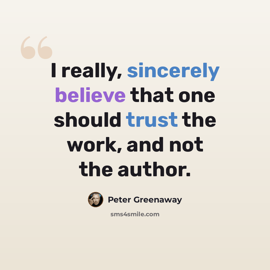 “I really, sincerely believe that one should trust the work, and not the author.” quote by Peter Greenaway