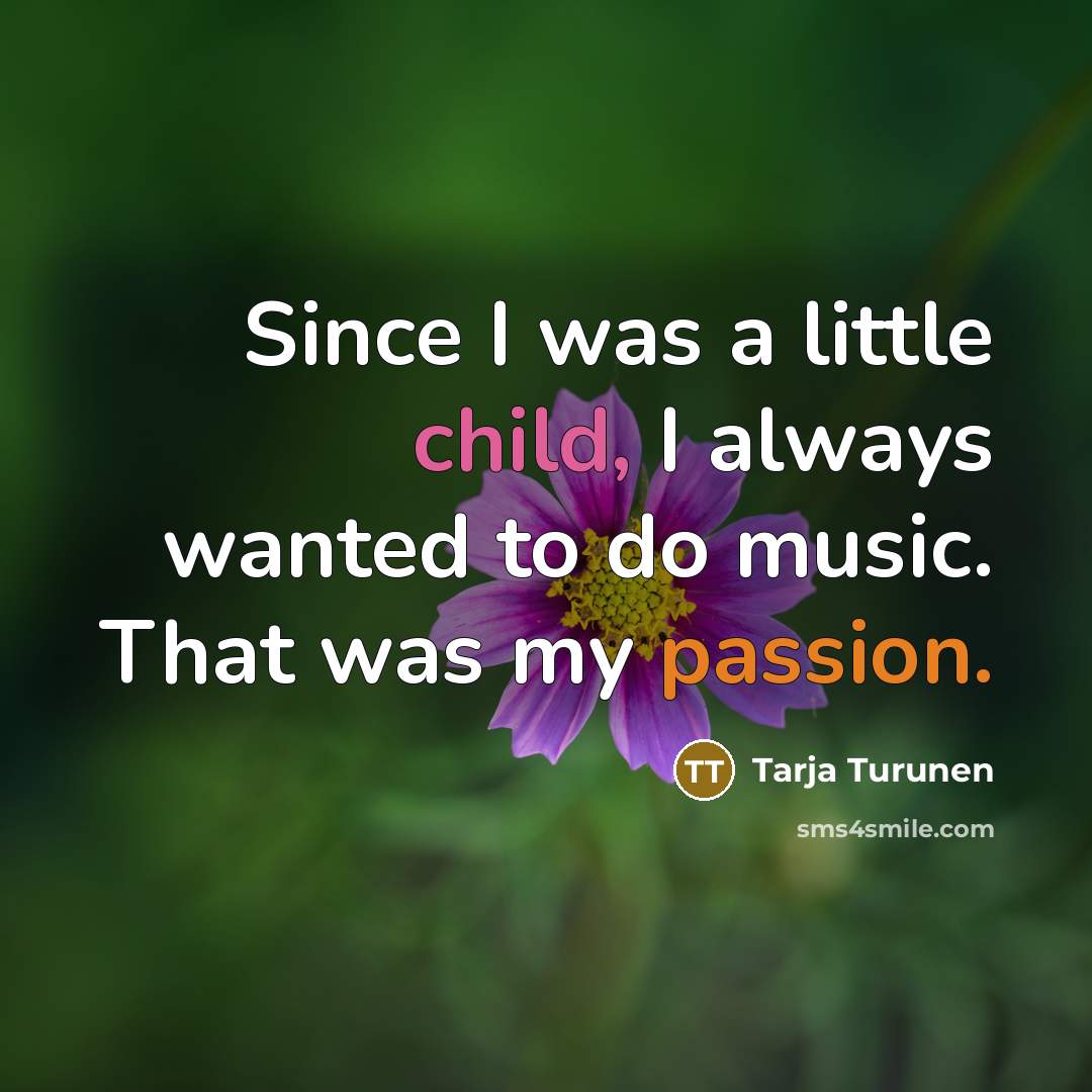 “Since I was a little child, I always wanted to do music. That was my passion.” quote by Tarja Turunen