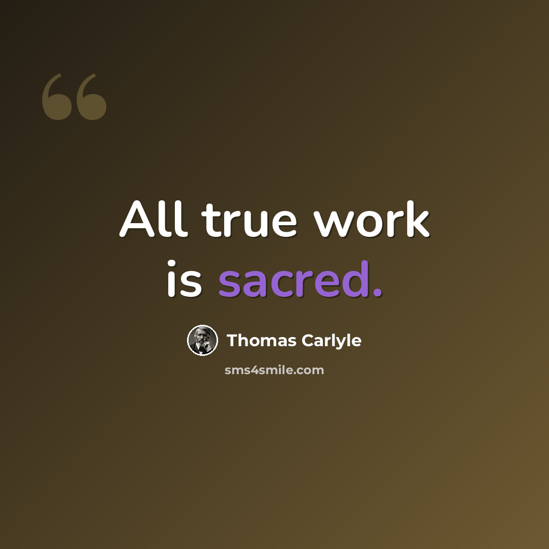 “All true work is sacred.” quote by Thomas Carlyle
