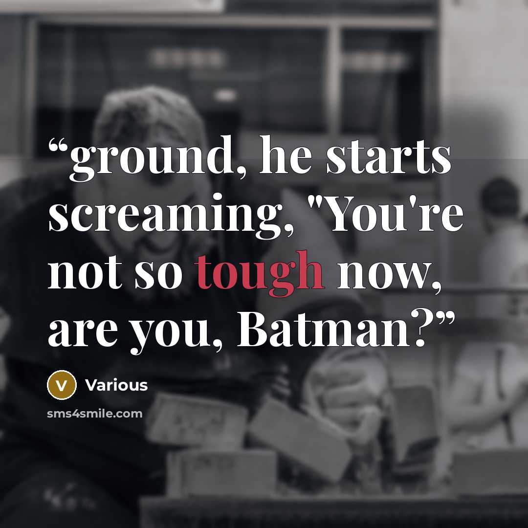 “ground, he starts screaming, "You're not so tough now, are you, Batman?” quote by Various