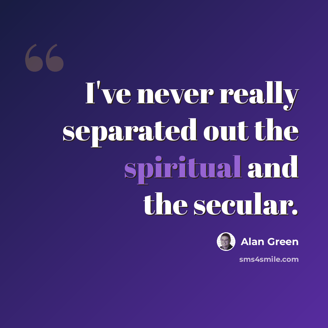 “I've never really separated out the spiritual and the secular.” quote by Alan Green
