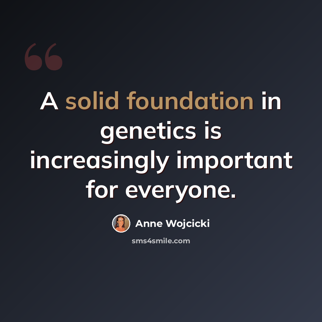 “A solid foundation in genetics is increasingly important for everyone.” quote by Anne Wojcicki