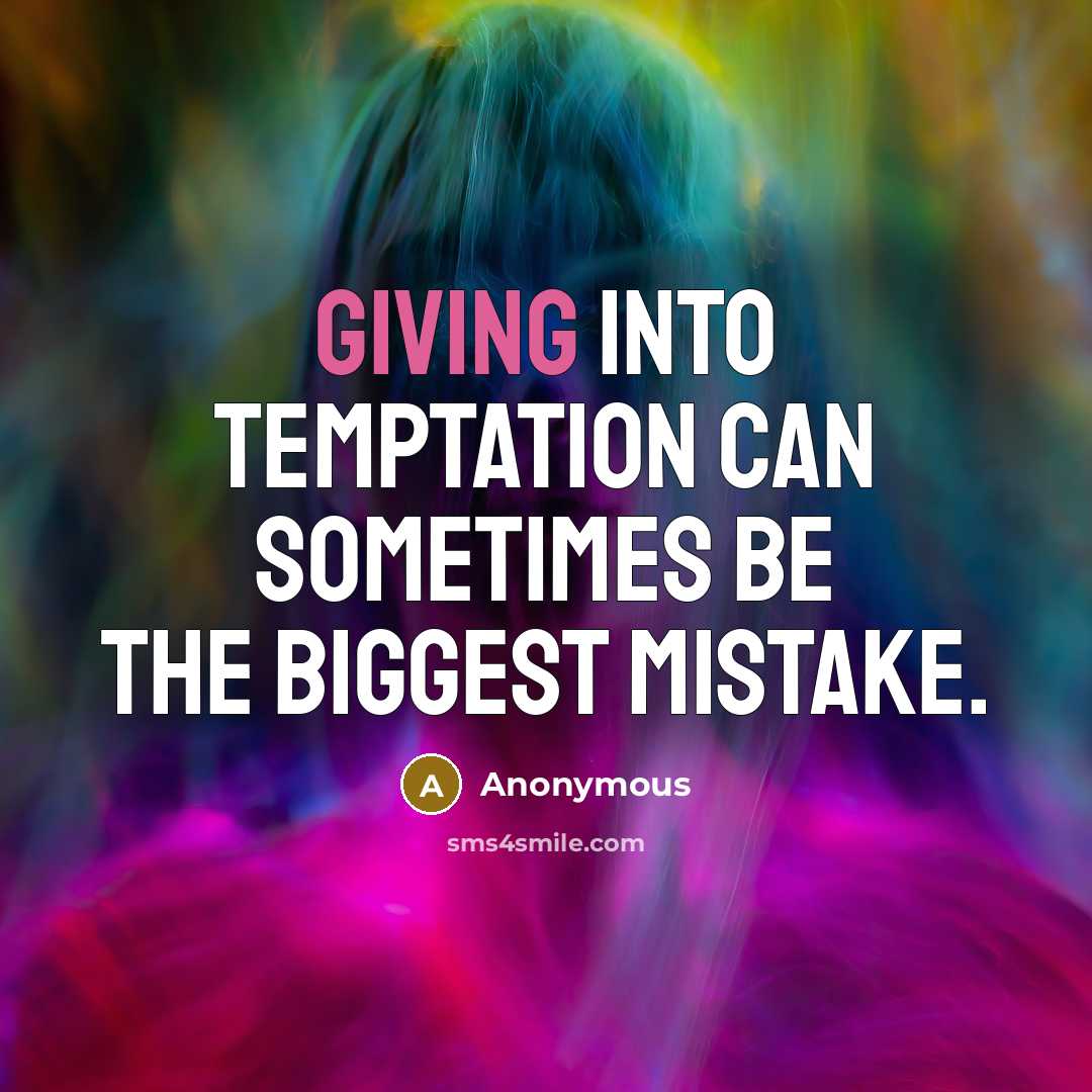 “Giving into temptation can sometimes be the biggest mistake.” quote by Anonymous
