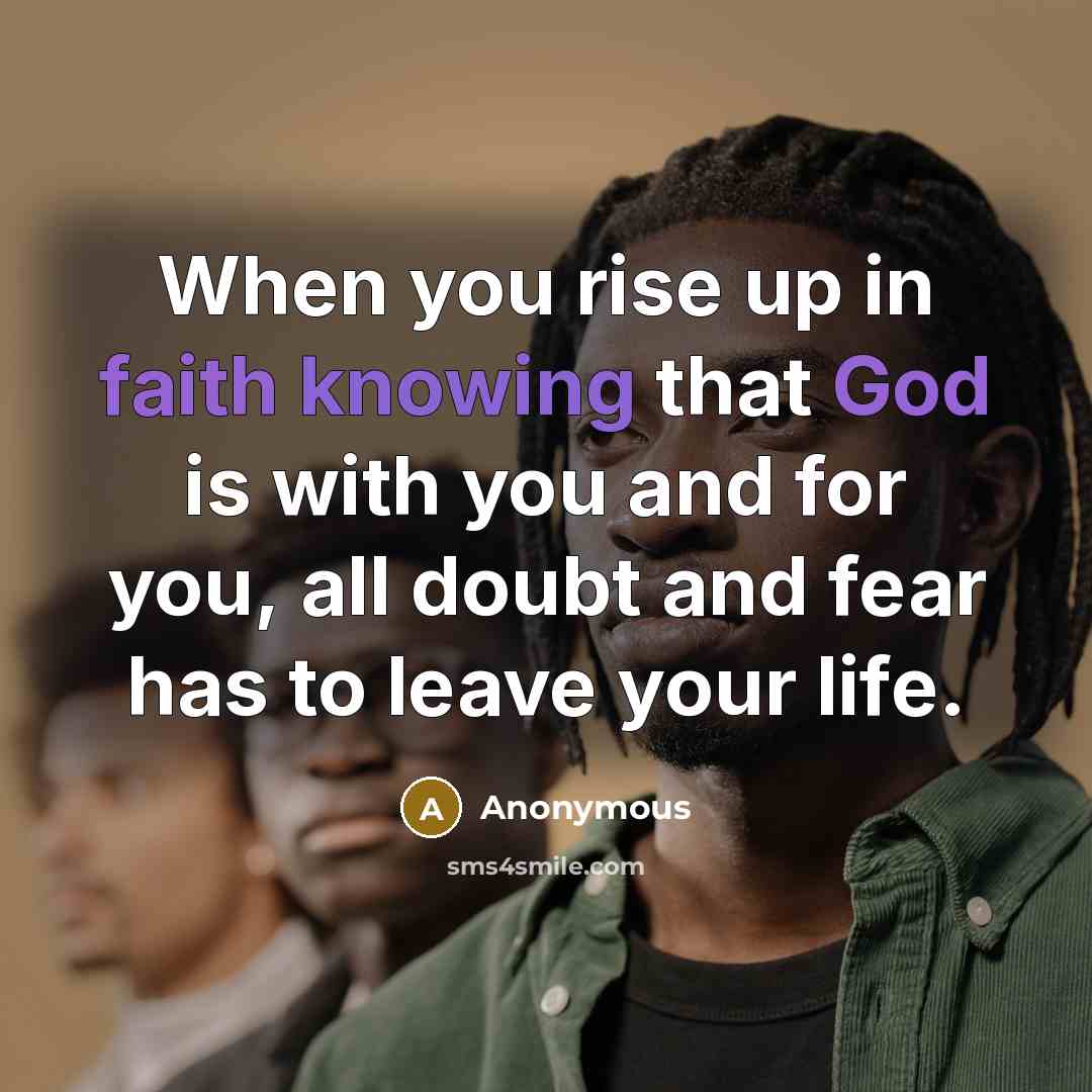 “When you rise up in faith knowing that God is with you and for you, all doubt and fear has to leave your life.” quote by Anonymous