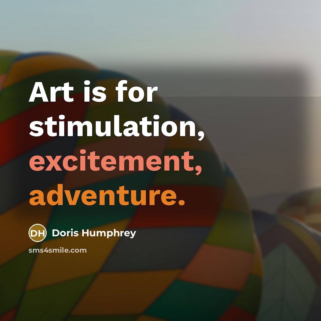 “Art is for stimulation, excitement, adventure.” quote by Doris Humphrey