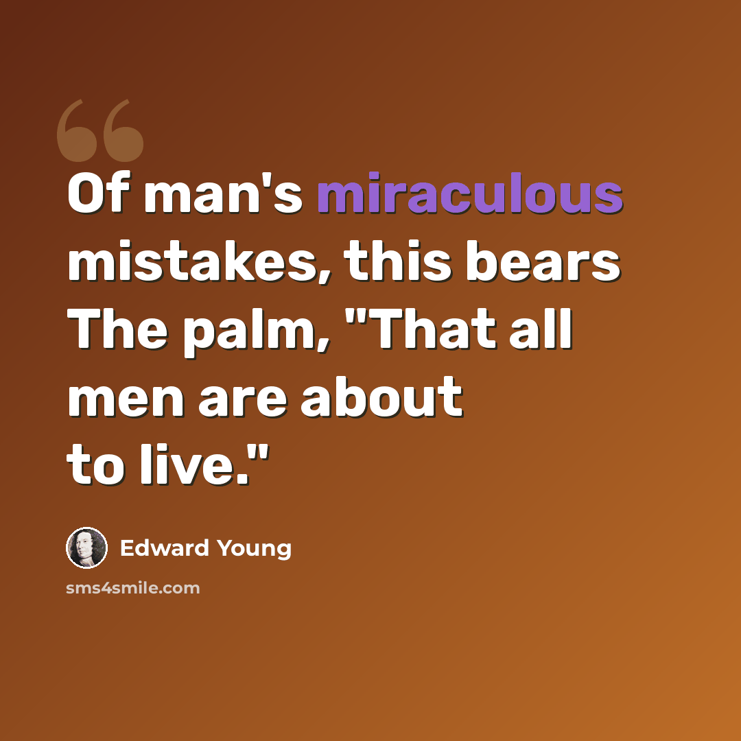 “Of man's miraculous mistakes, this bears The palm, "That all men are about to live."” quote by Edward Young
