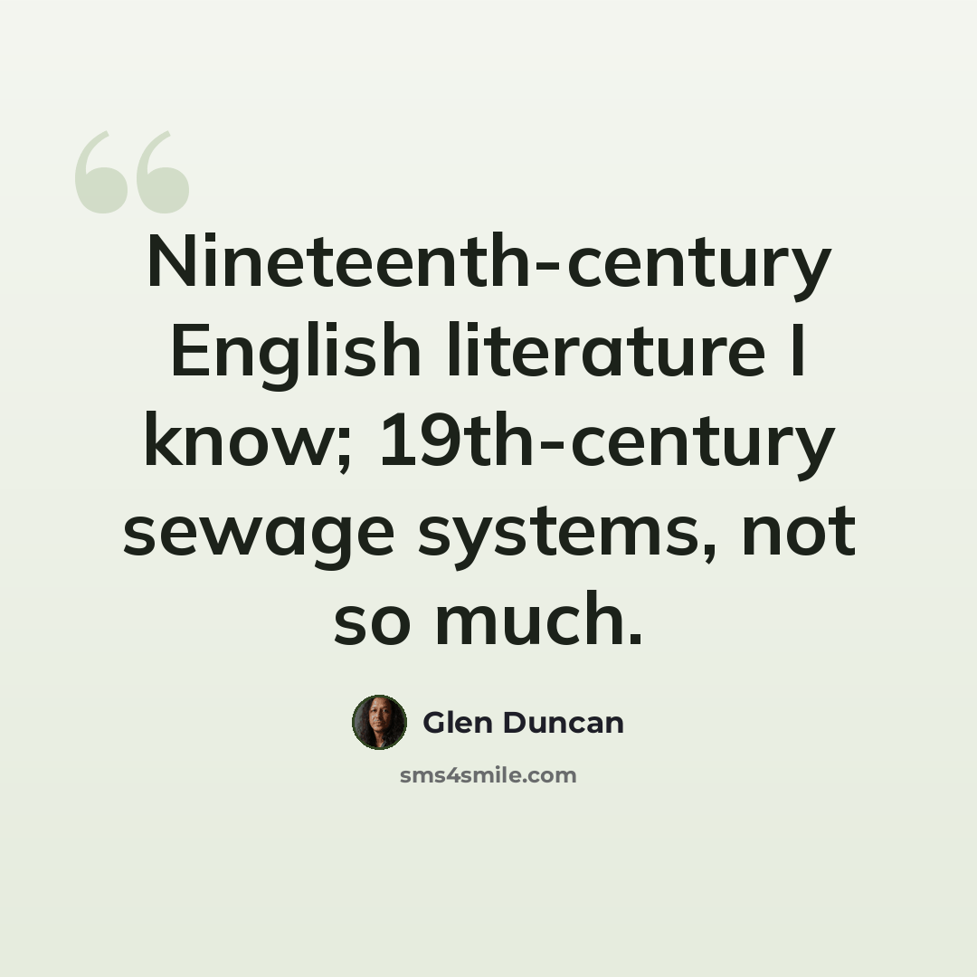 “Nineteenth-century English literature I know; 19th-century sewage systems, not so much.” quote by Glen Duncan
