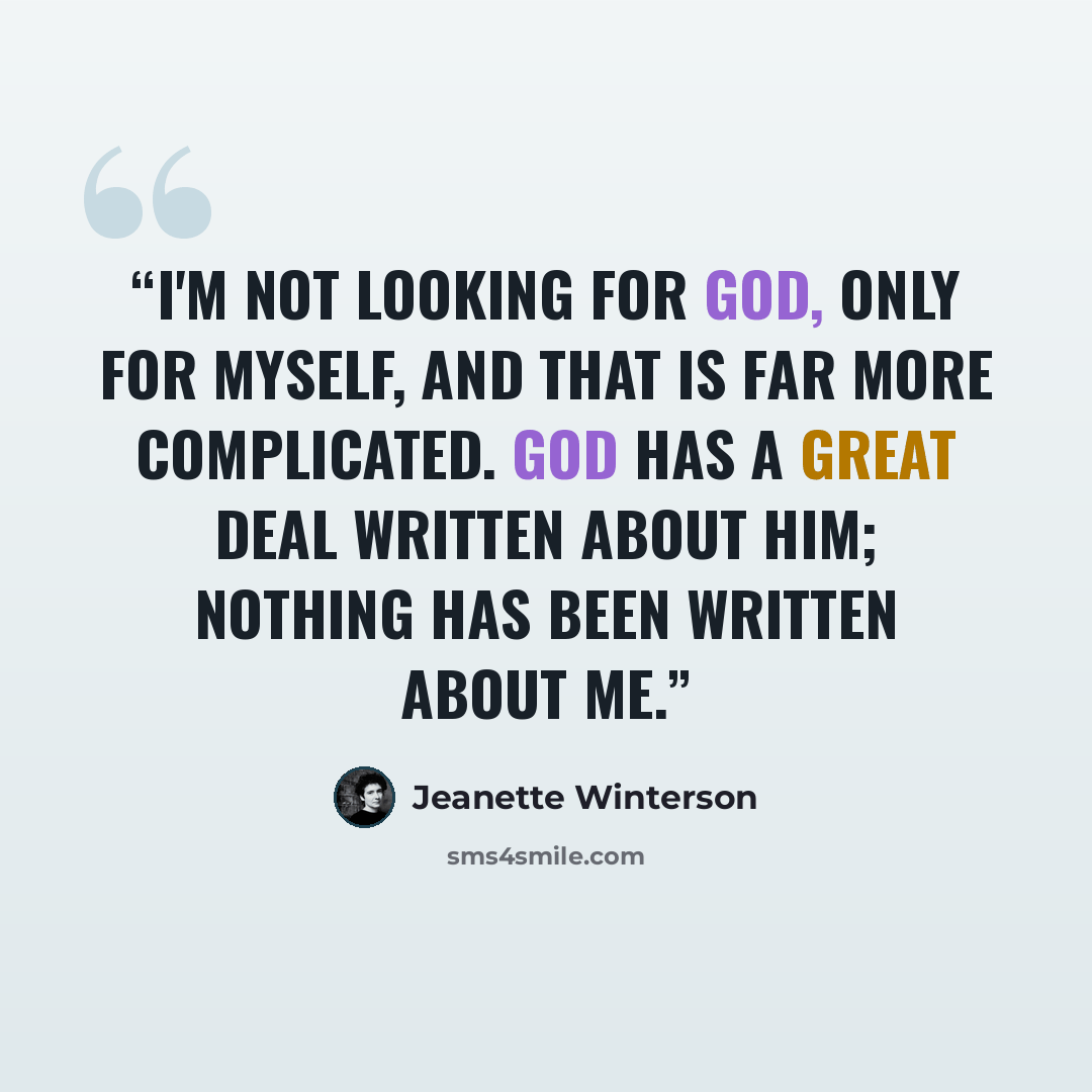 “I'm not looking for God, only for myself, and that is far more complicated. God has a great deal written about Him; nothing has been written about me.” quote by Jeanette Winterson
