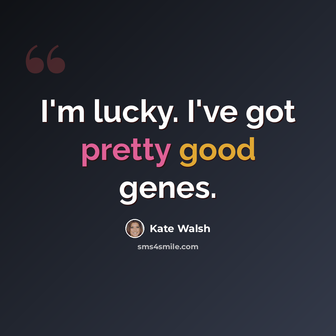 “I'm lucky. I've got pretty good genes.” quote by Kate Walsh