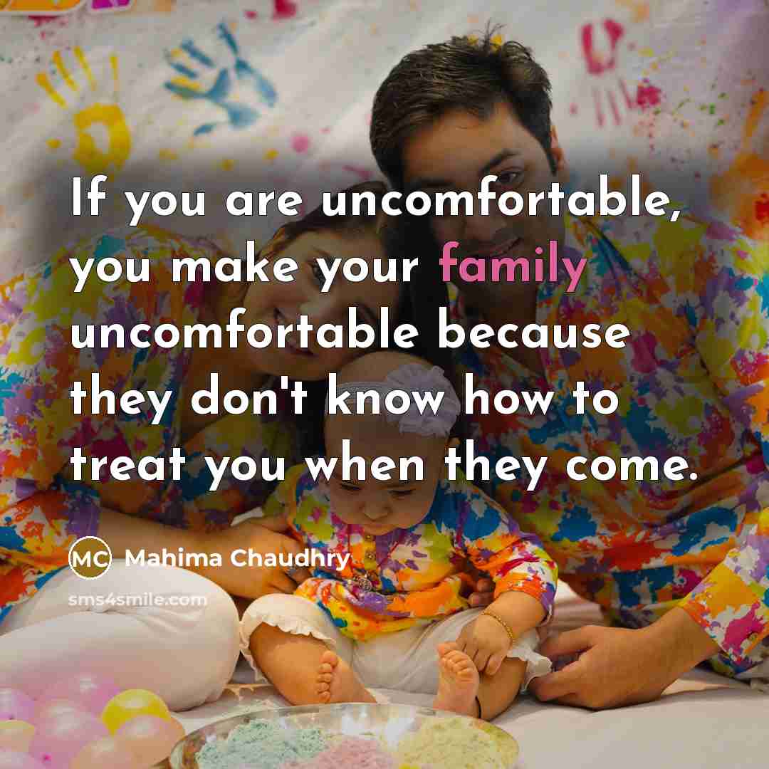 “If you are uncomfortable, you make your family uncomfortable because they don't know how to treat you when they come.” quote by Mahima Chaudhry