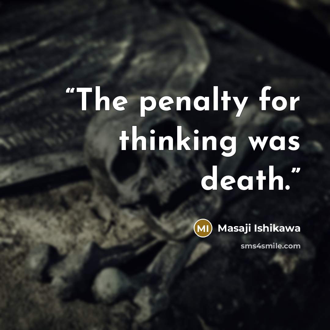 “The penalty for thinking was death.” quote by Masaji Ishikawa