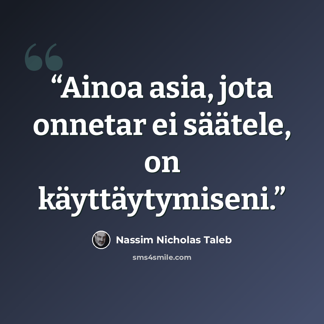 “Ainoa asia, jota onnetar ei säätele, on käyttäytymiseni.” quote by Nassim Nicholas Taleb
