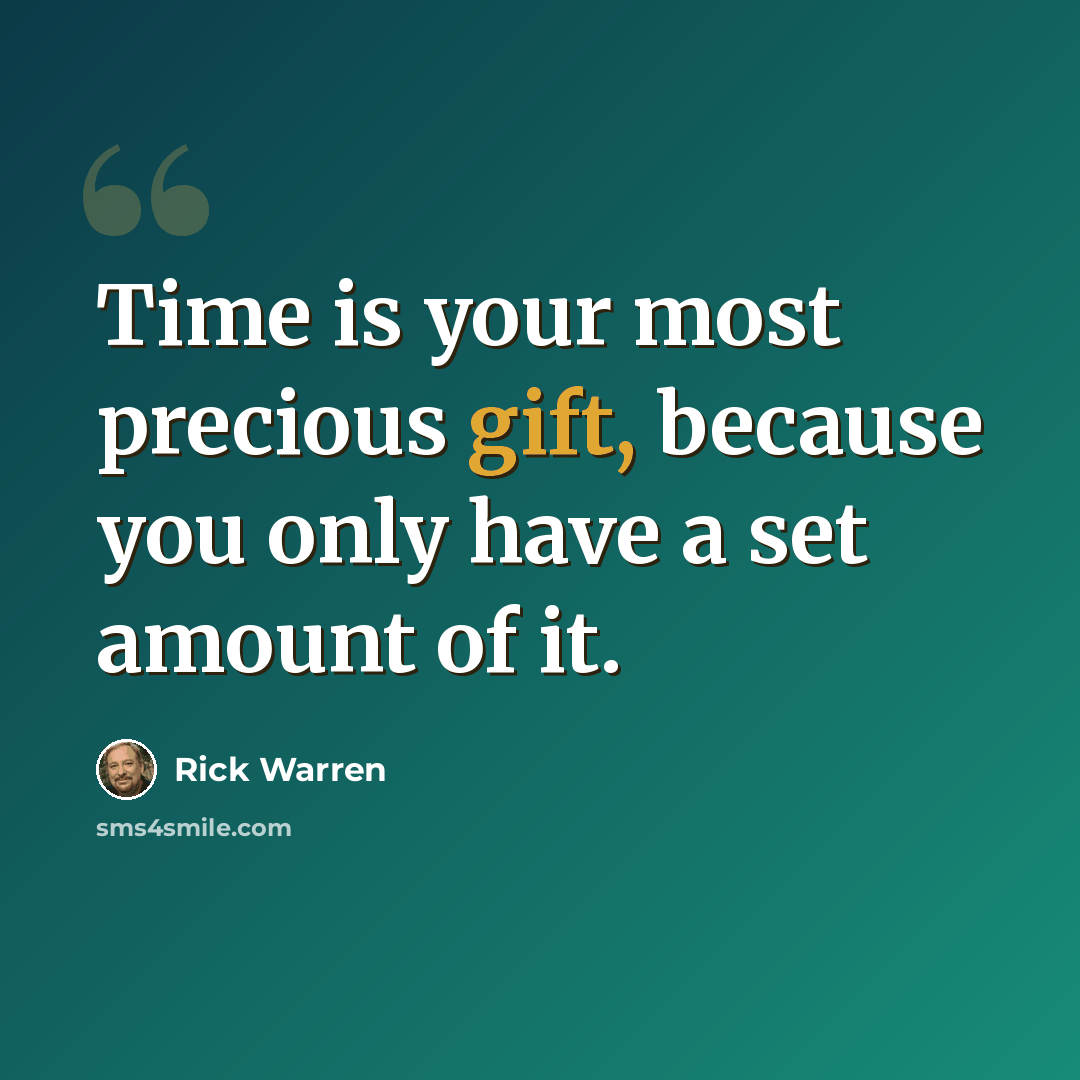 “Time is your most precious gift, because you only have a set amount of it.” quote by Rick Warren