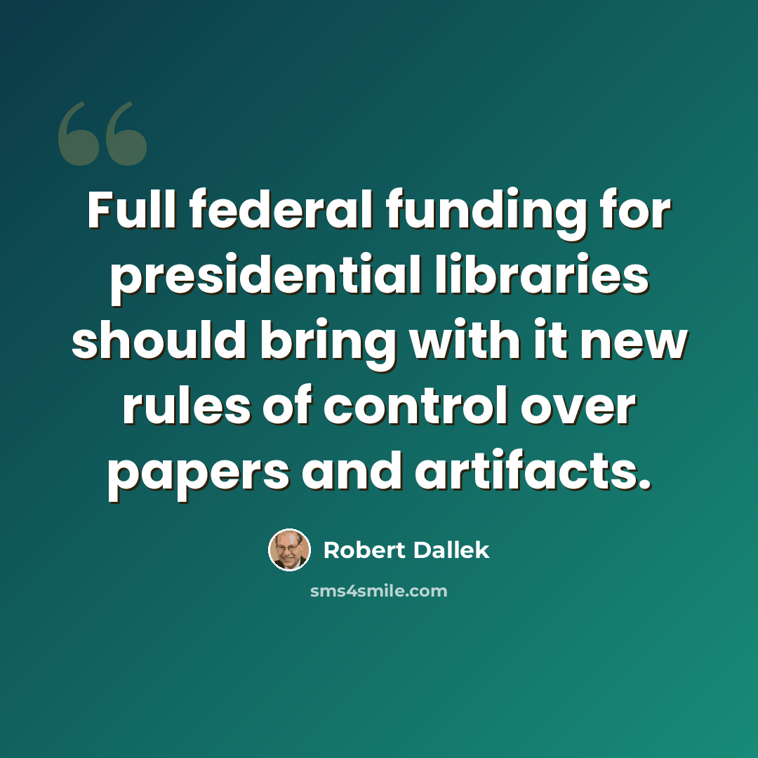 “Full federal funding for presidential libraries should bring with it new rules of control over papers and artifacts.” quote by Robert Dallek