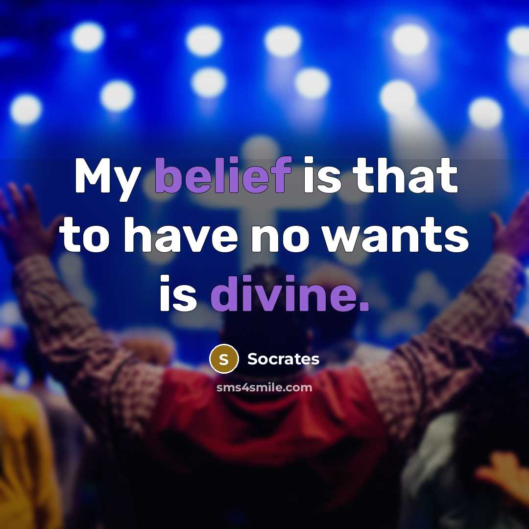 “My belief is that to have no wants is divine.” quote by Socrates
