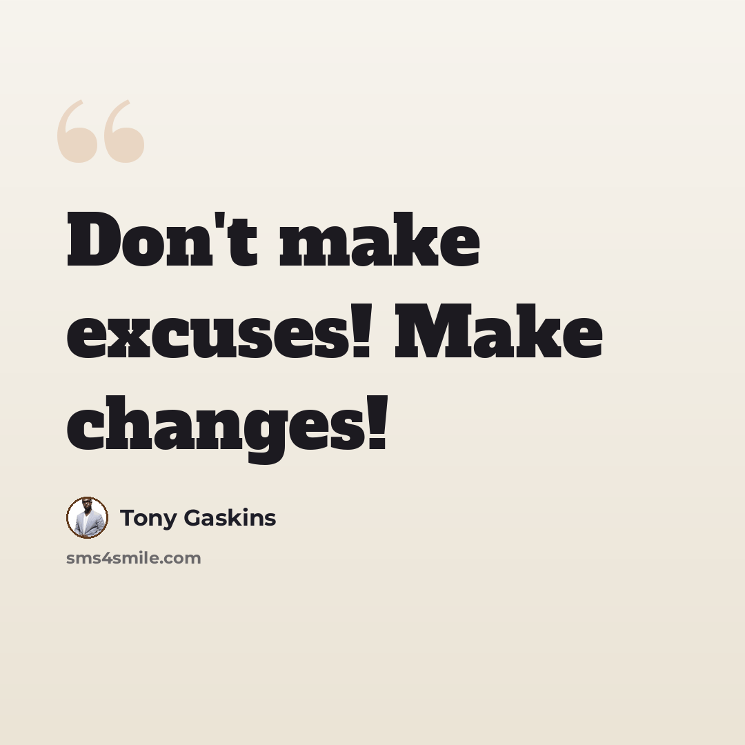 “Don't make excuses! Make changes!” quote by Tony Gaskins