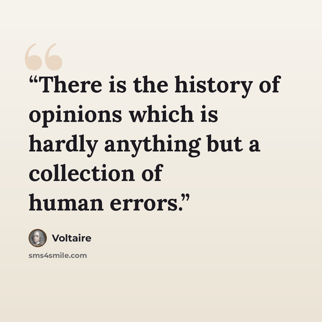 “There is the history of opinions which is hardly anything but a collection of human errors.” quote by Voltaire