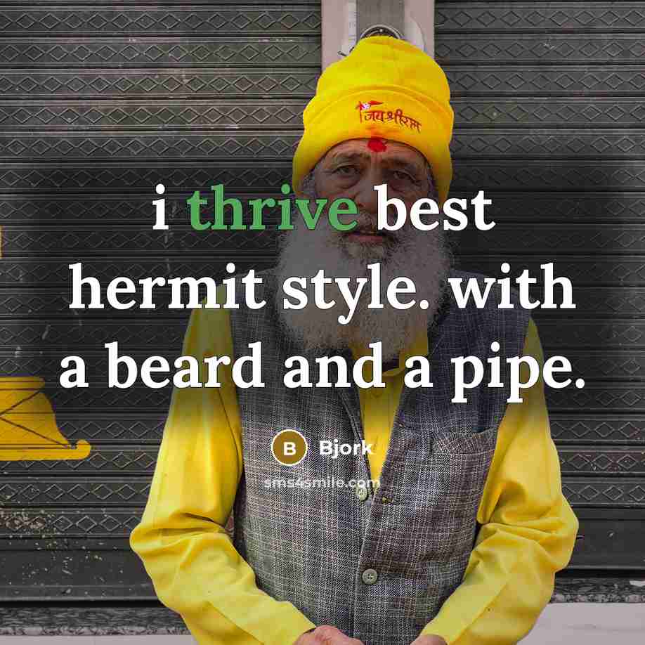 “i thrive best hermit style. with a beard and a pipe.” quote by Bjork