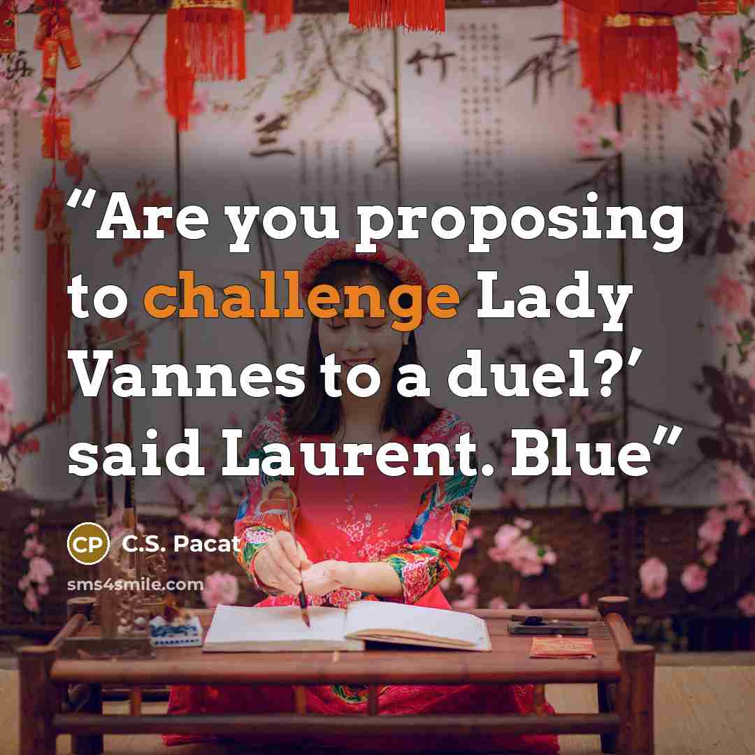 “Are you proposing to challenge Lady Vannes to a duel?’ said Laurent. Blue” quote by C.S. Pacat