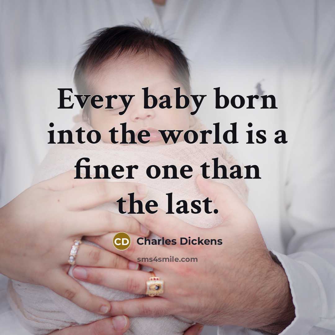 “Every baby born into the world is a finer one than the last.” quote by Charles Dickens