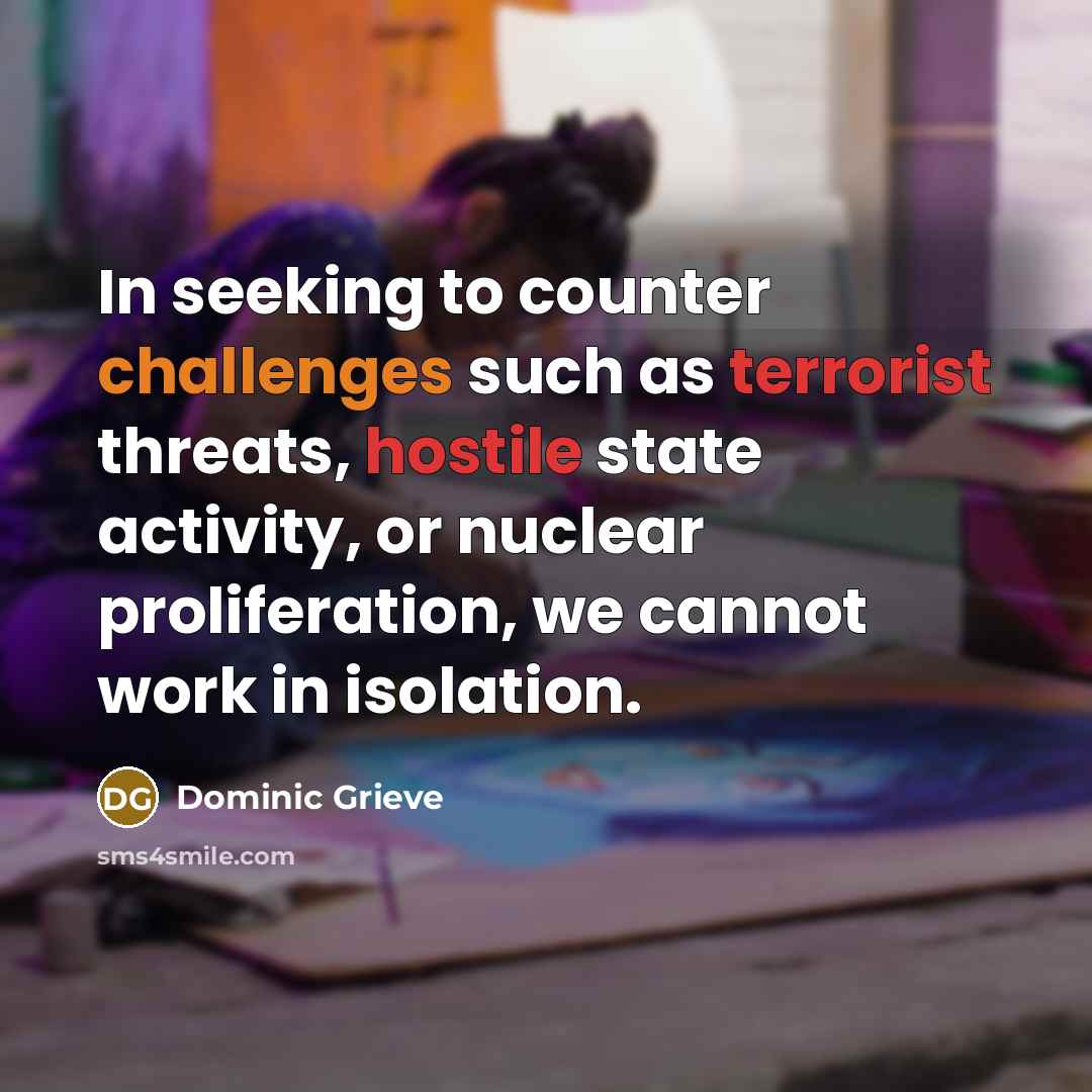 “In seeking to counter challenges such as terrorist threats, hostile state activity, or nuclear proliferation, we cannot work in isolation.” quote by Dominic Grieve