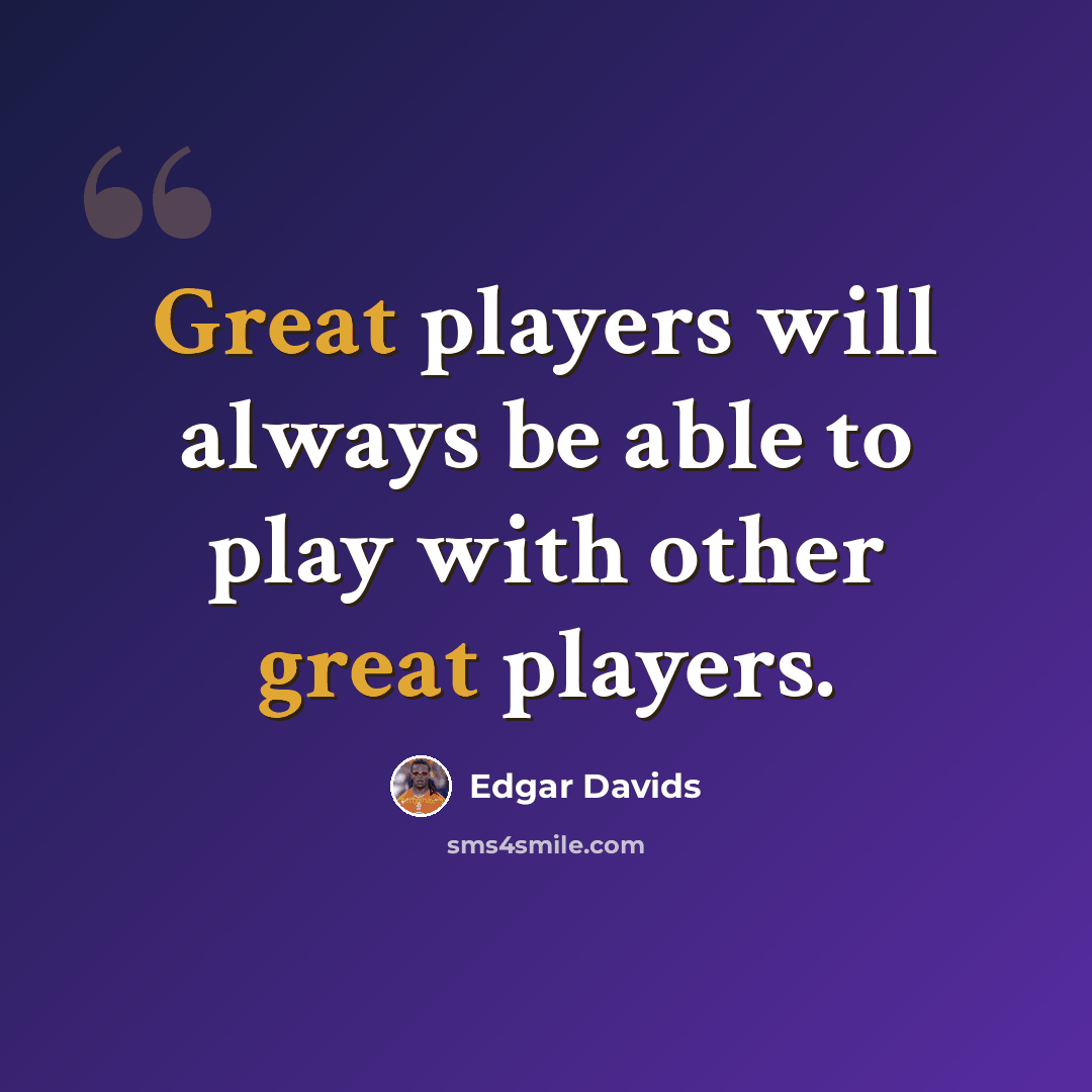 “Great players will always be able to play with other great players.” quote by Edgar Davids
