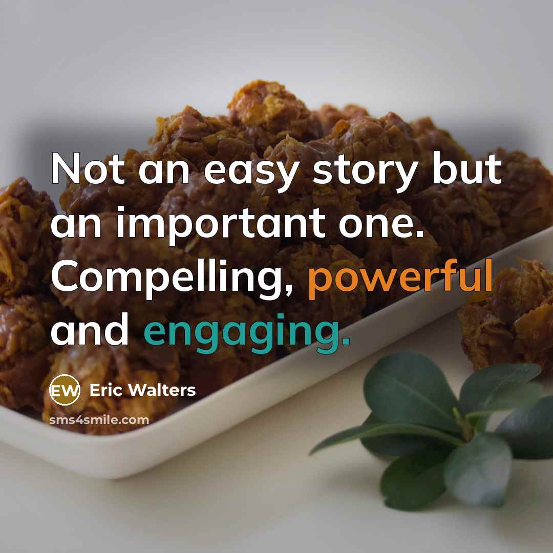 “Not an easy story but an important one. Compelling, powerful and engaging.” quote by Eric Walters