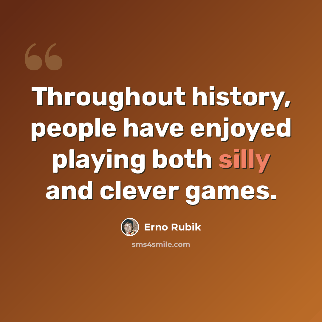 “Throughout history, people have enjoyed playing both silly and clever games.” quote by Erno Rubik