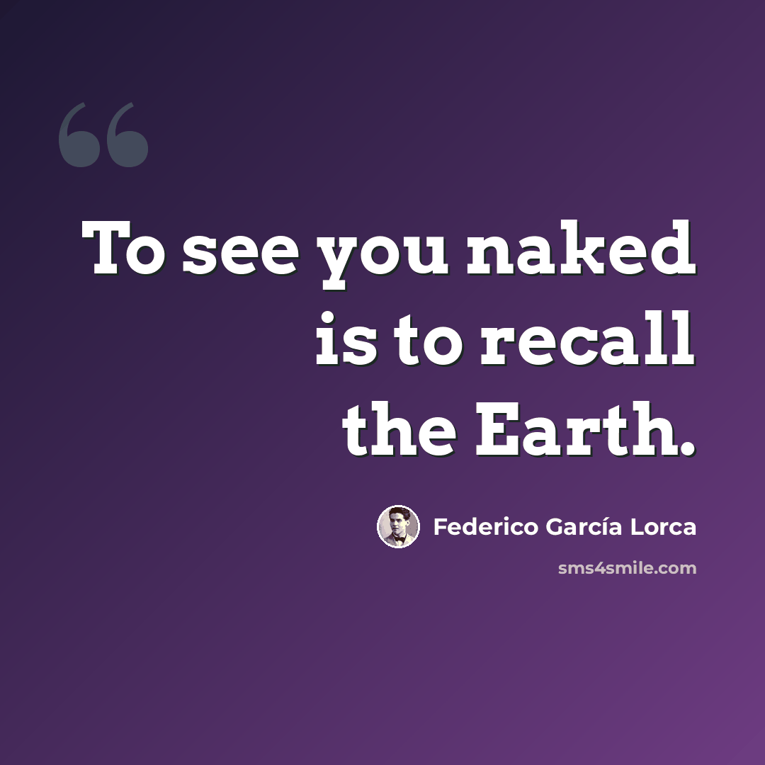 “To see you naked is to recall the Earth.” quote by Federico Garcia Lorca