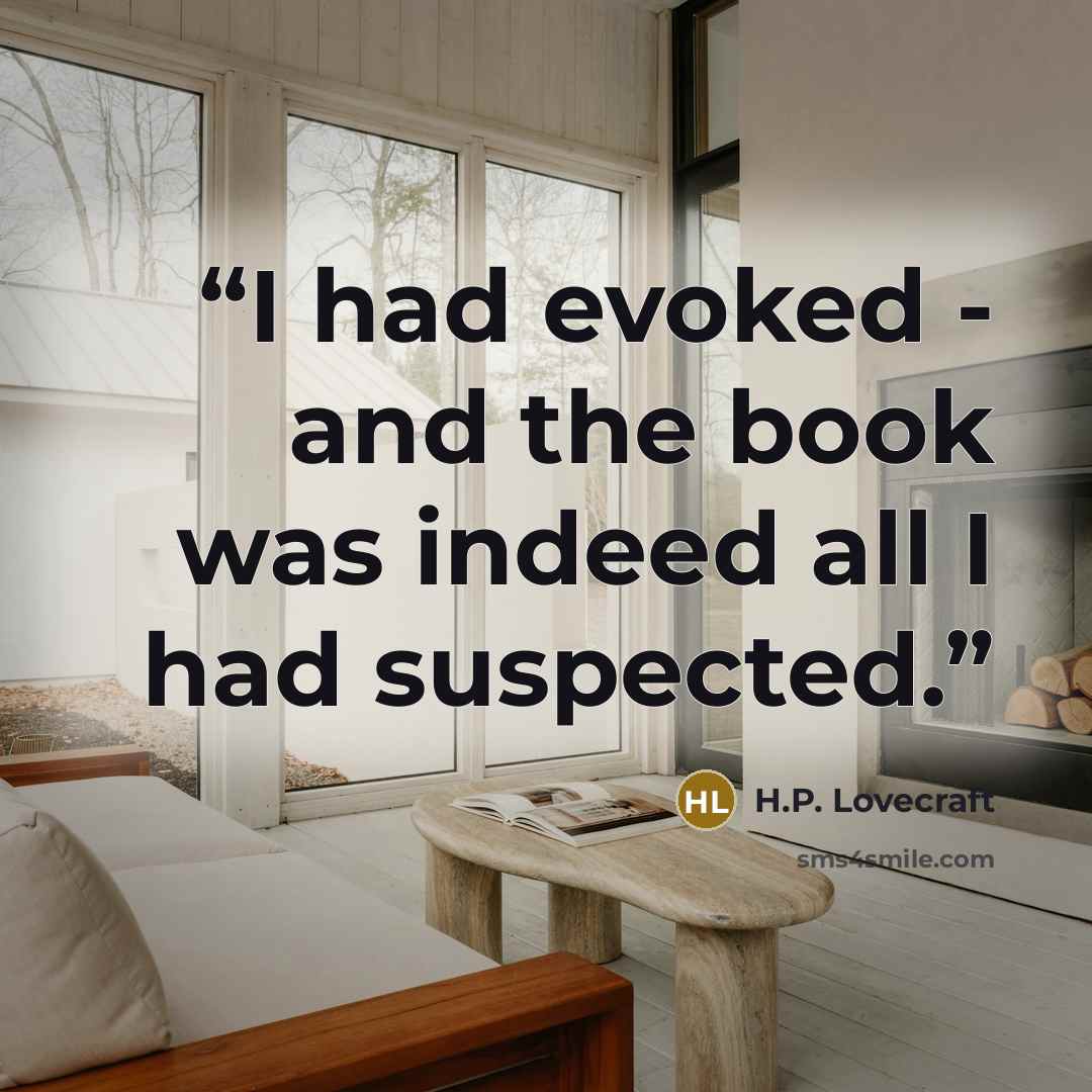 “I had evoked - and the book was indeed all I had suspected.” quote by H.P. Lovecraft