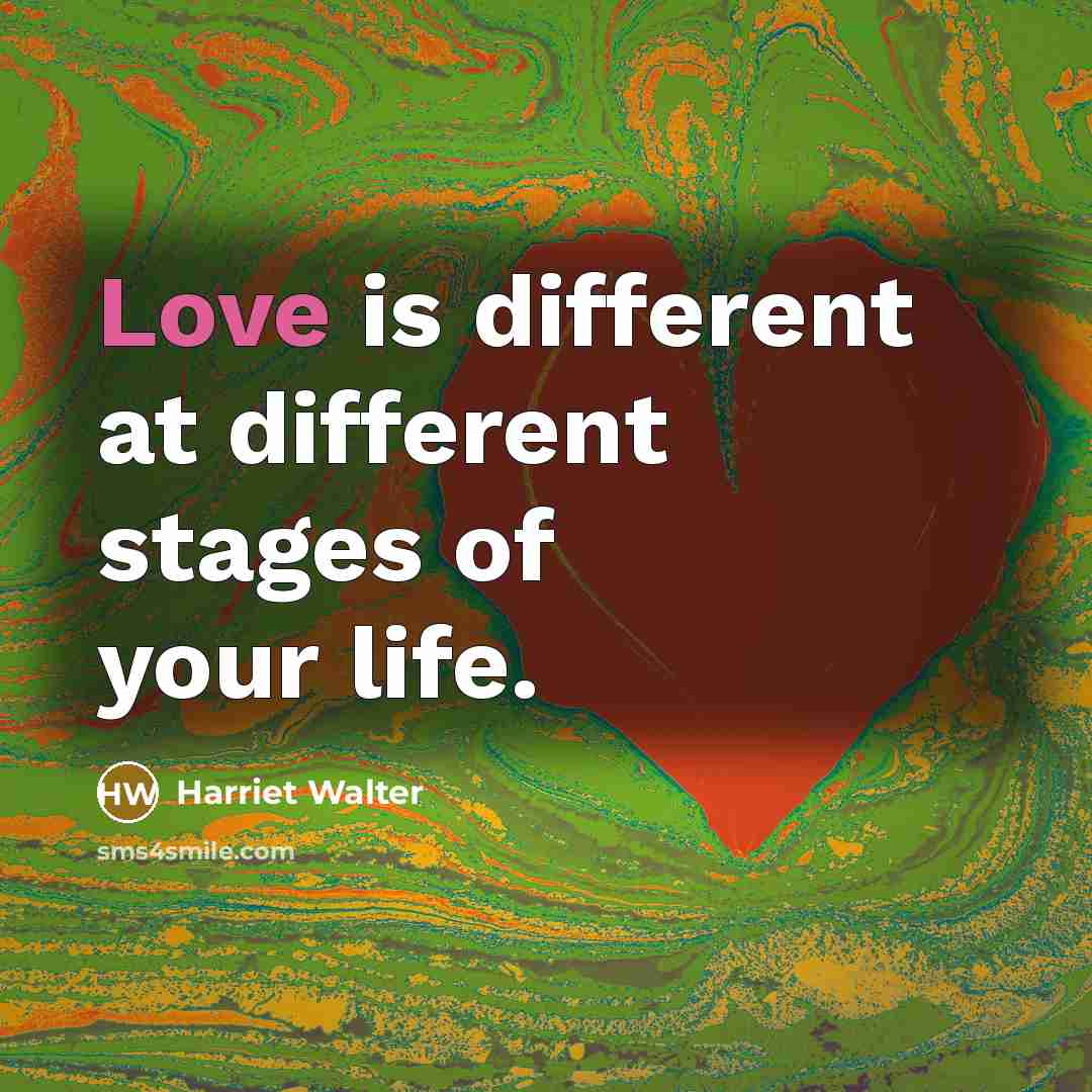 “Love is different at different stages of your life.” quote by Harriet Walter