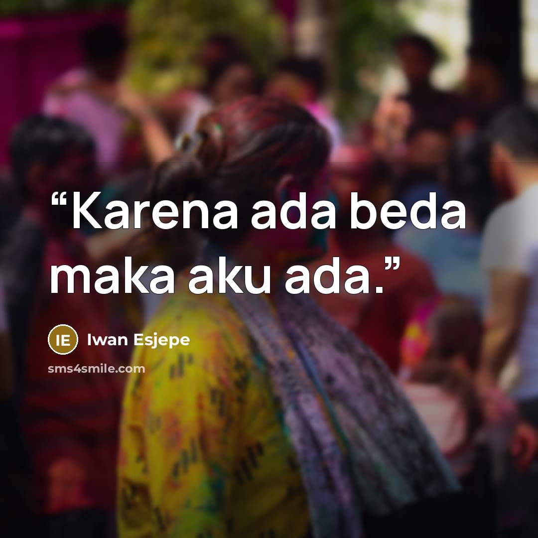“Karena ada beda maka aku ada.” quote by Iwan Esjepe