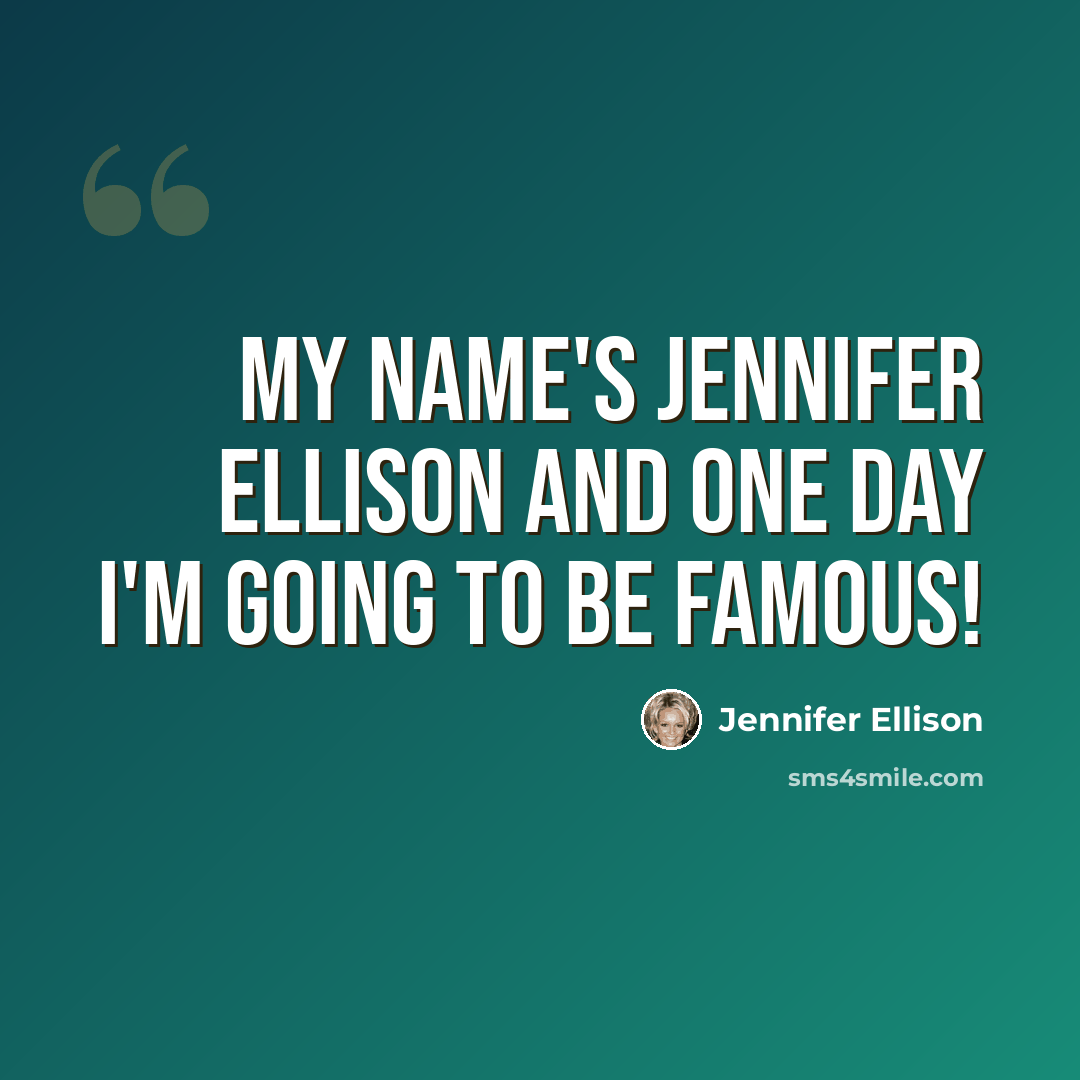 “My name's Jennifer Ellison and one day I'm going to be famous!” quote by Jennifer Ellison