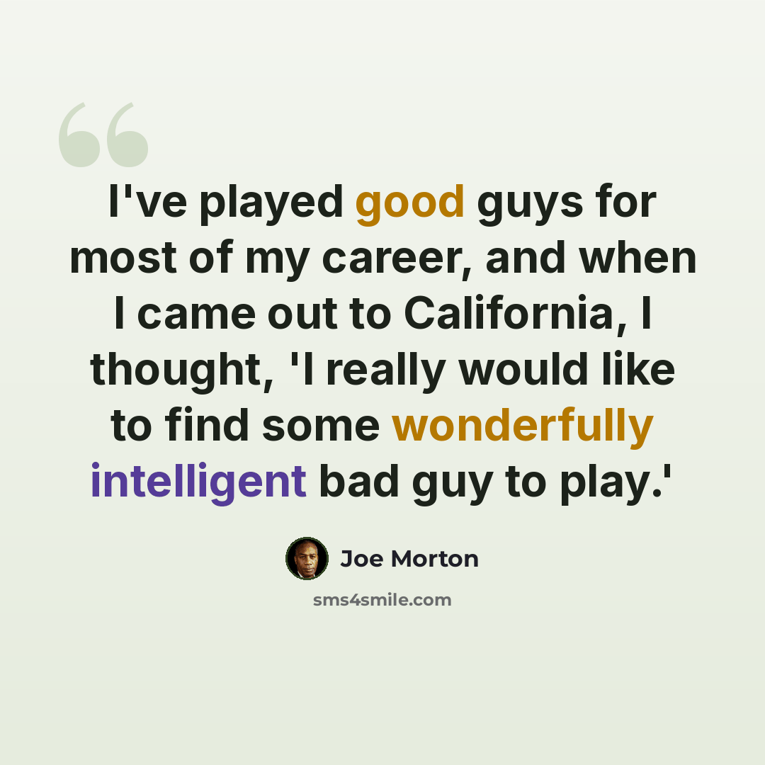 “I've played good guys for most of my career, and when I came out to California, I thought, 'I really would like to find some wonderfully intelligent bad guy to play.'” quote by Joe Morton