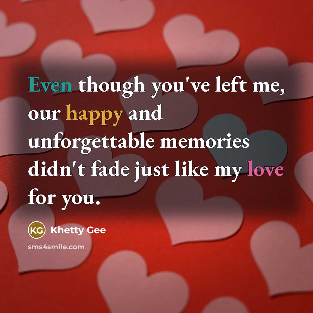“Even though you've left me, our happy and unforgettable memories didn't fade just like my love for you.” quote by Khetty Gee